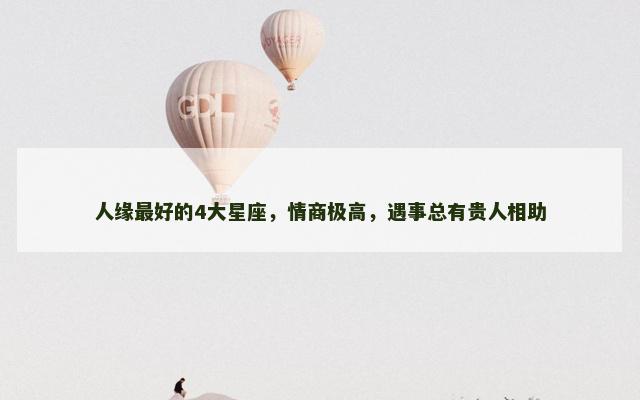 人缘最好的4大星座，情商极高，遇事总有贵人相助