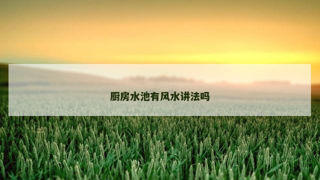 厨房水池有风水讲法吗