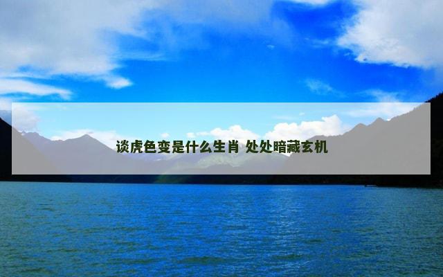 谈虎色变是什么生肖 处处暗藏玄机
