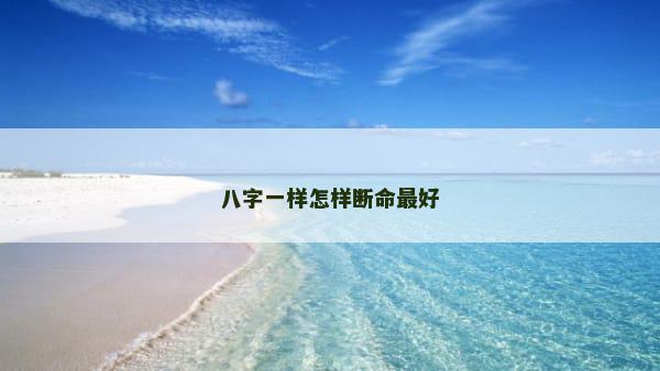 八字一样怎样断命最好