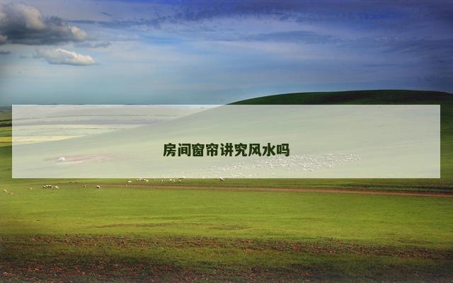 房间窗帘讲究风水吗