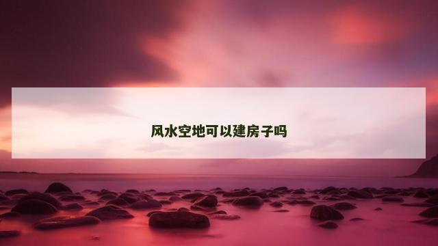 风水空地可以建房子吗