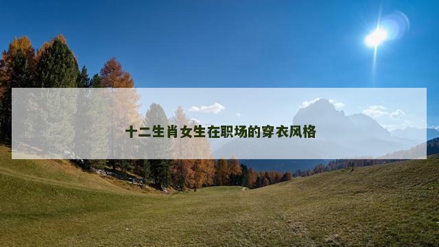 十二生肖女生在职场的穿衣风格