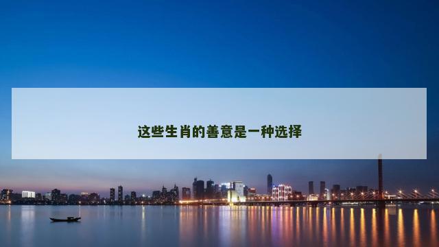 这些生肖的善意是一种选择