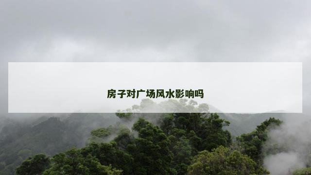房子对广场风水影响吗