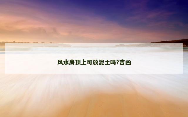风水房顶上可放泥土吗?吉凶