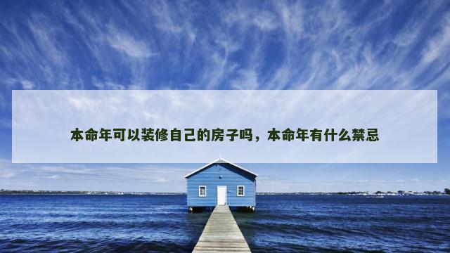 本命年可以装修自己的房子吗，本命年有什么禁忌