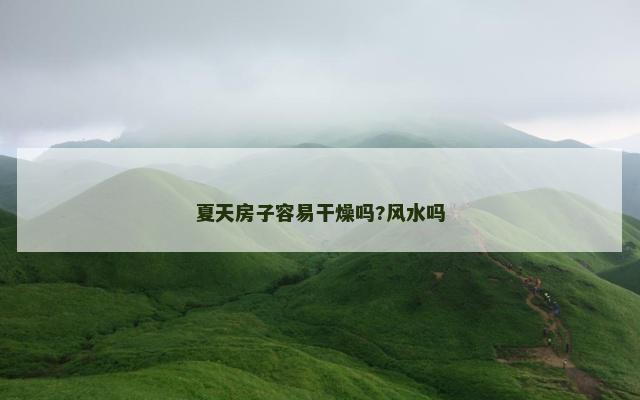 夏天房子容易干燥吗?风水吗