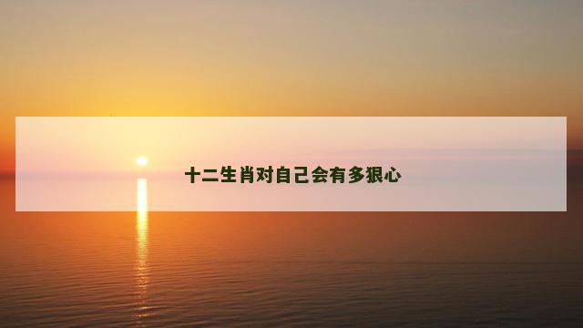 十二生肖对自己会有多狠心