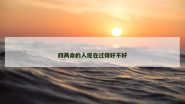 四两命的人现在过得好不好