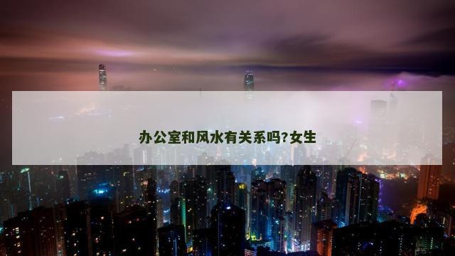 办公室和风水有关系吗?女生
