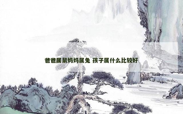 爸爸属鼠妈妈属兔 孩子属什么比较好