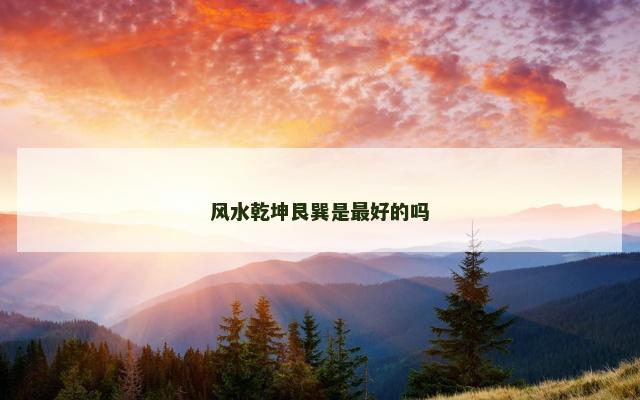 风水乾坤艮巽是最好的吗