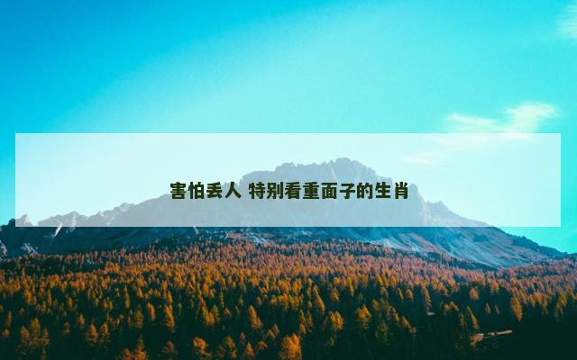 害怕丢人 特别看重面子的生肖