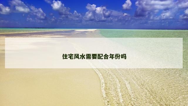 住宅风水需要配合年份吗