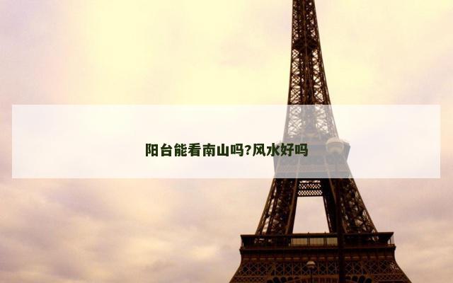 阳台能看南山吗?风水好吗