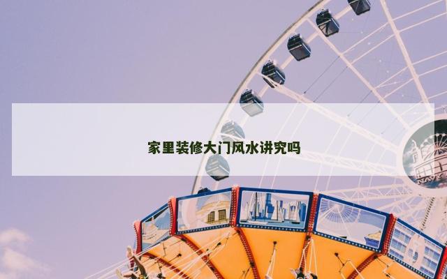 家里装修大门风水讲究吗