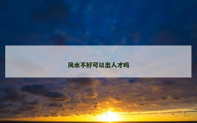 风水不好可以出人才吗