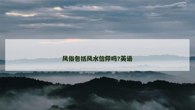 风俗包括风水信仰吗?英语