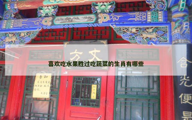 喜欢吃水果胜过吃蔬菜的生肖有哪些