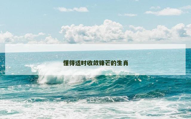 懂得适时收敛锋芒的生肖