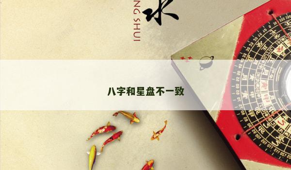 八字和星盘不一致