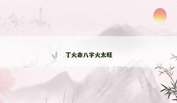 丁火命八字火太旺