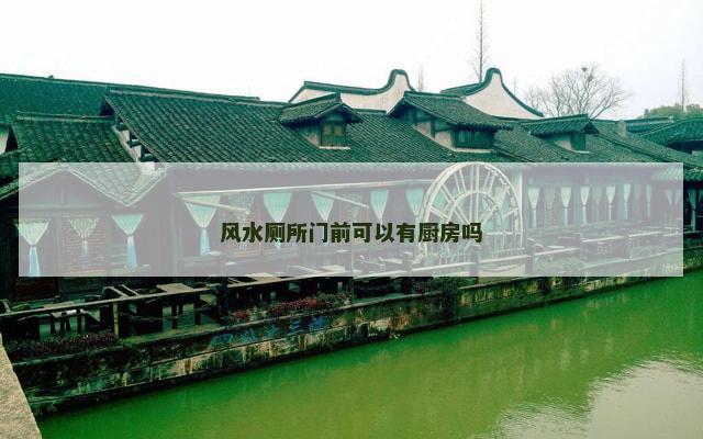 风水厕所门前可以有厨房吗