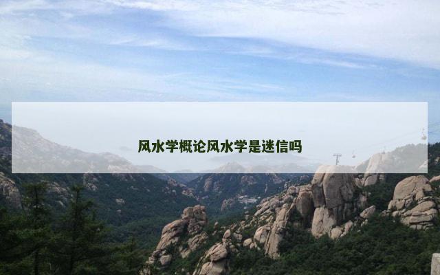 风水学概论风水学是迷信吗