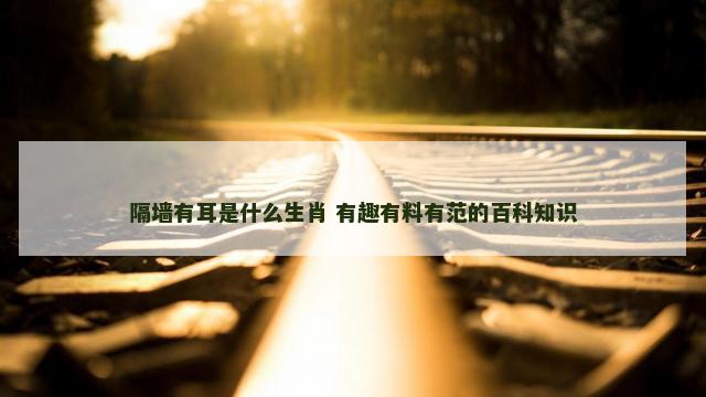 隔墙有耳是什么生肖 有趣有料有范的百科知识