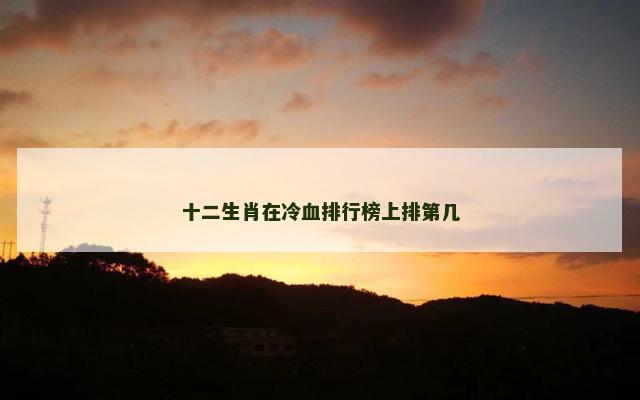 十二生肖在冷血排行榜上排第几
