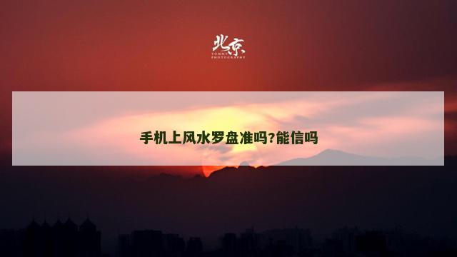 手机上风水罗盘准吗?能信吗