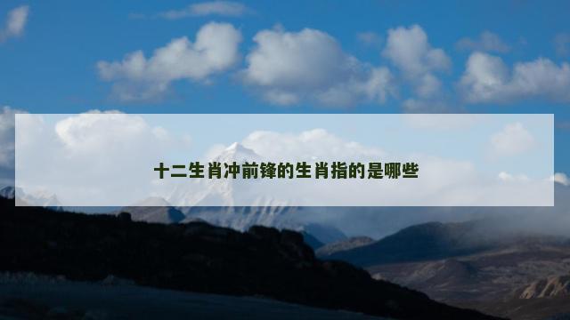 十二生肖冲前锋的生肖指的是哪些