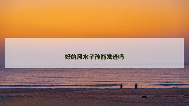 好的风水子孙能发迹吗