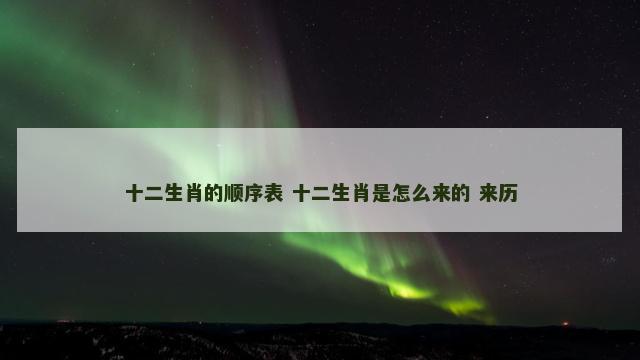 十二生肖的顺序表 十二生肖是怎么来的 来历