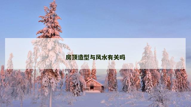 房顶造型与风水有关吗