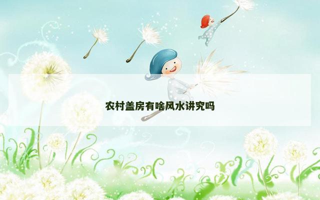 农村盖房有啥风水讲究吗