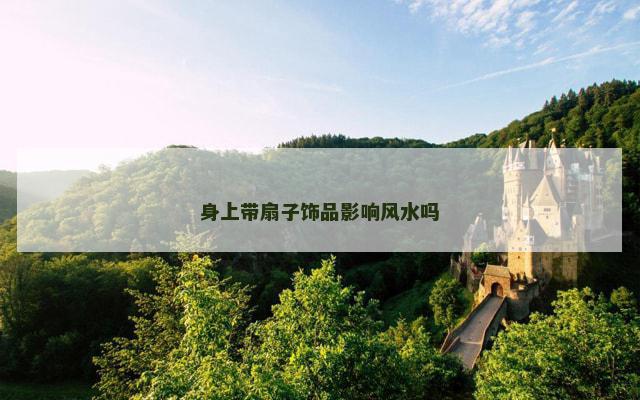 身上带扇子饰品影响风水吗