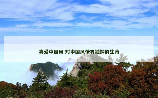 喜爱中国风 对中国风情有独钟的生肖