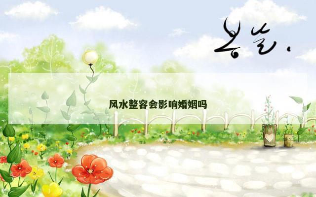 风水整容会影响婚姻吗