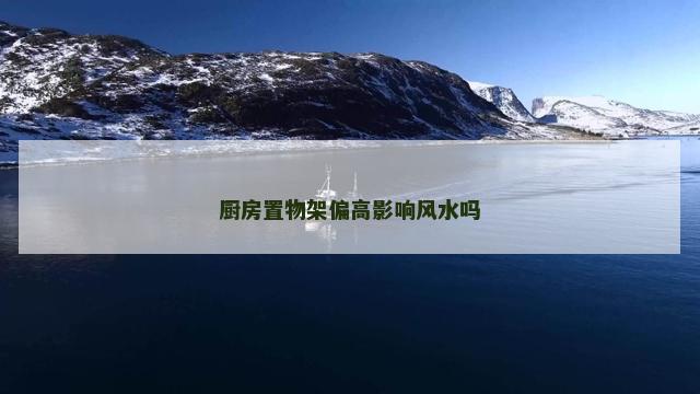 厨房置物架偏高影响风水吗