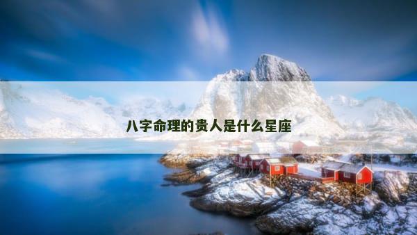 八字命理的贵人是什么星座
