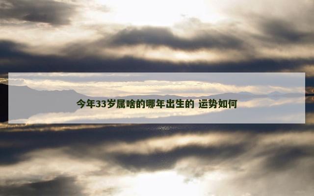 今年33岁属啥的哪年出生的 运势如何