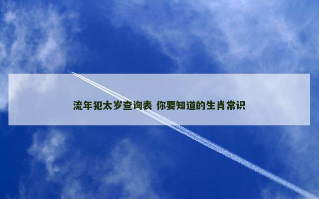 流年犯太岁查询表 你要知道的生肖常识