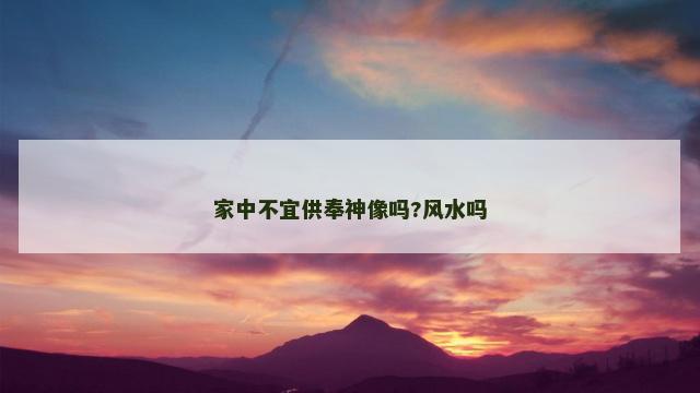 家中不宜供奉神像吗?风水吗