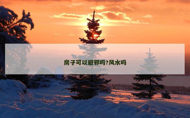 房子可以避邪吗?风水吗