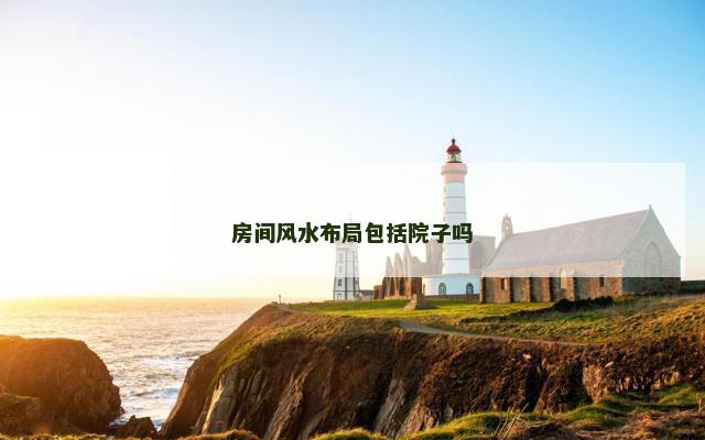 房间风水布局包括院子吗