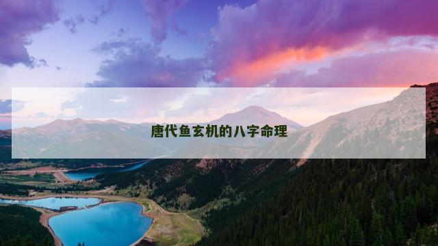 唐代鱼玄机的八字命理