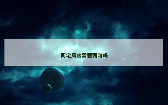 阴宅风水需要朝阳吗