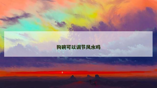 狗碗可以调节风水吗
